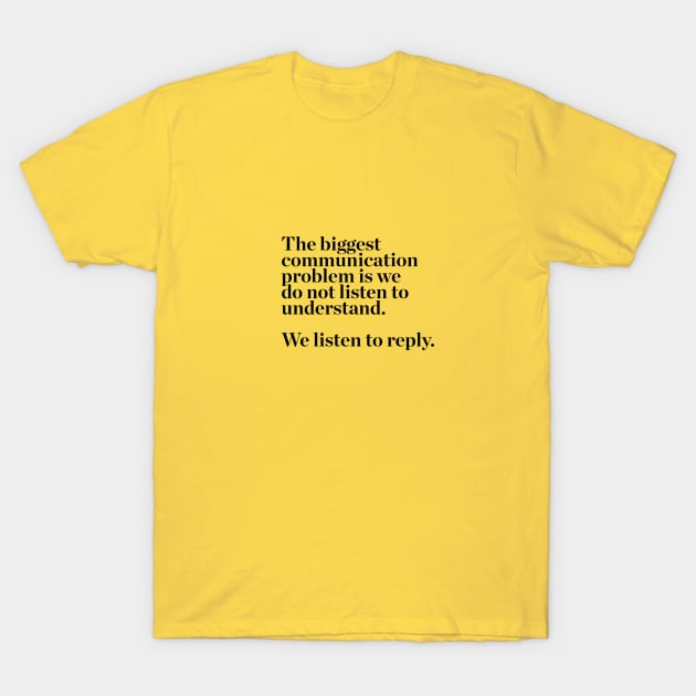 the biggest communication problem is we do not listen to understand. we listen to reply quotes & vibes T-Shirt by NOTANOTHERSTORE